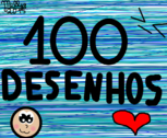 100 Desenhos >_< :3 <3