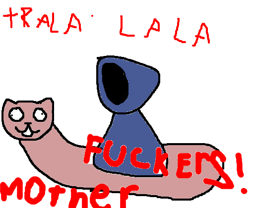 tralala MUTHER FUCEUKS