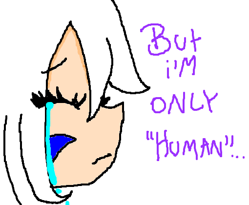 but i\'m only \'\'human\'\'..