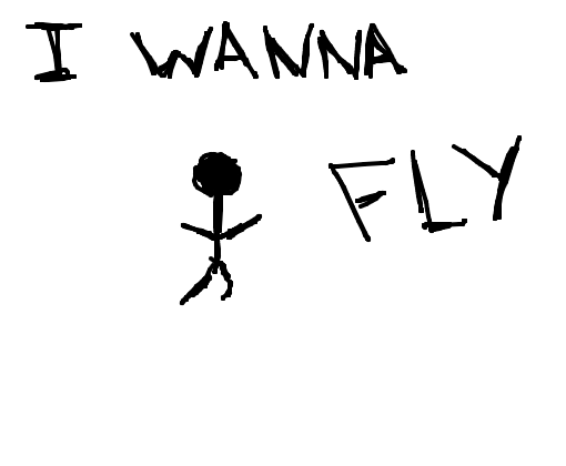 I wanna flyyyy