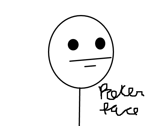 Poker face ...