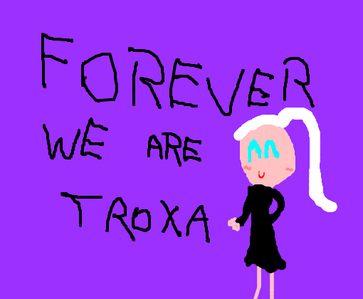 FOREVER,WE ARE TROXA XD