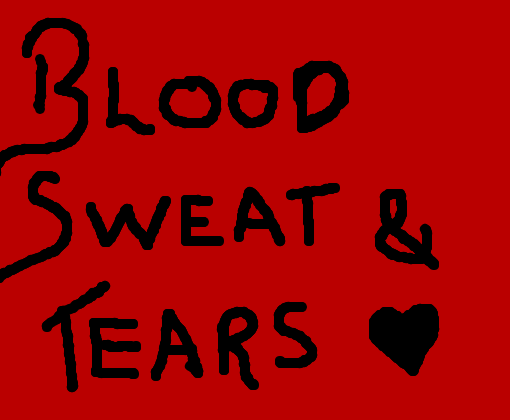 Blood Sweat &Tears