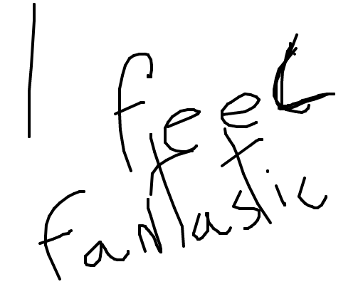 I feel fantastic