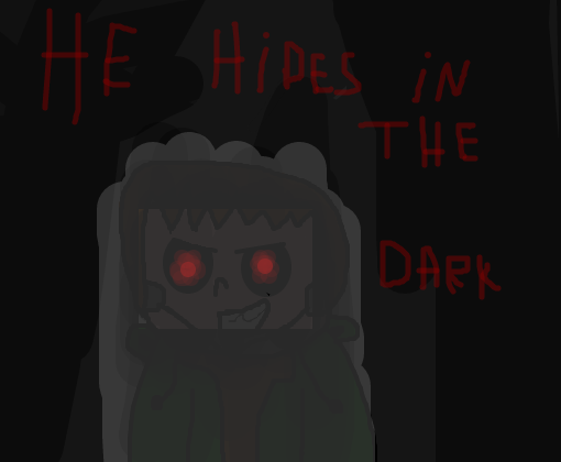 He hides in the dark