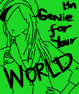 I\'m genie for your world.